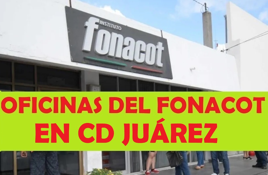 Oficinas del FONACOT en Cd Juárez: Teléfonos y horarios