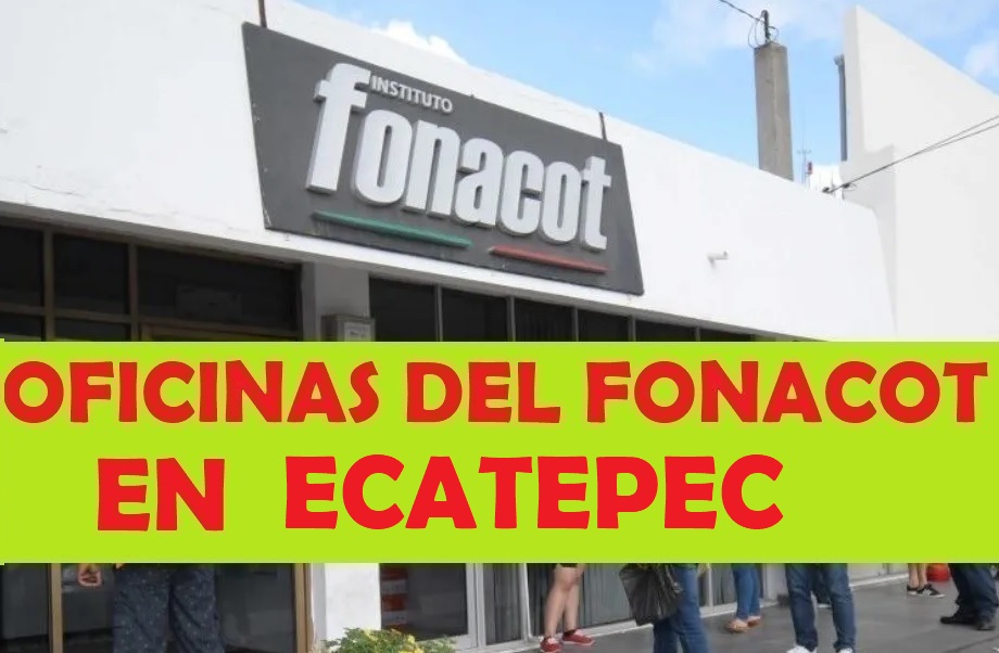 Oficinas del FONACOT en Ecatepec: Teléfonos y horarios